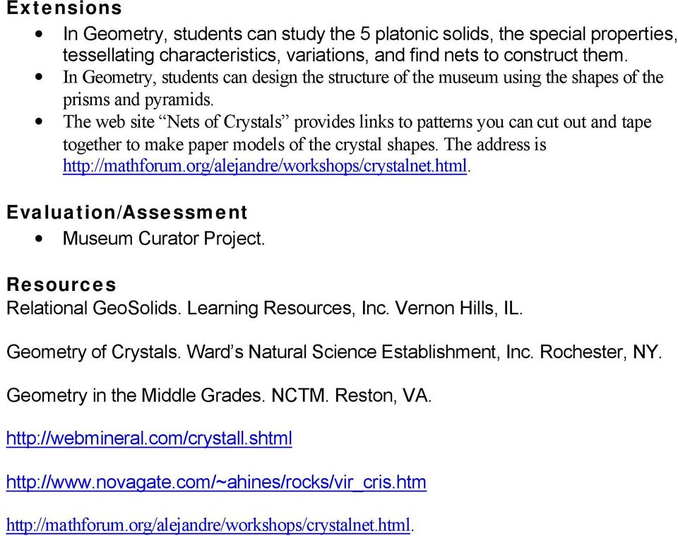 The web site Nets of Crystals provides links to patterns you can cut out and tape together to make paper models of the crystal shapes. The address is http://mathforum.