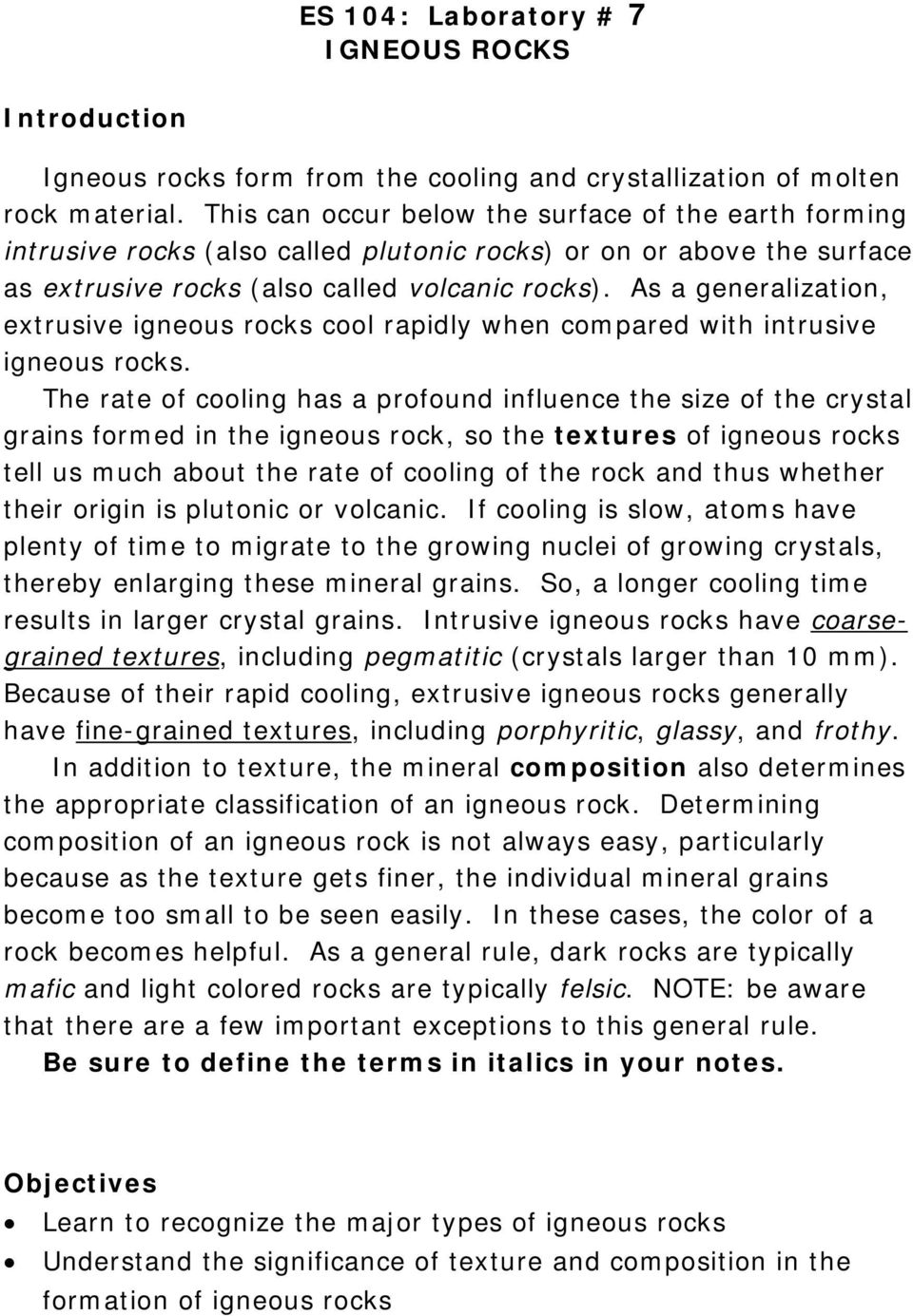 As a generalization, extrusive igneous rocks cool rapidly when compared with intrusive igneous rocks.