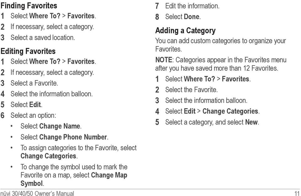 To change the symbol used to mark the Favorite on a map, select Change Map Symbol. 7 Edit the information. 8 Select Done. Adding a Category You can add custom categories to organize your Favorites.