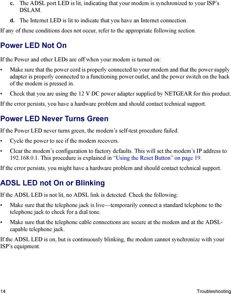 Power LED Not On If the Power and other LEDs are off when your modem is turned on: Make sure that the power cord is properly connected to your modem and that the power supply adapter is properly