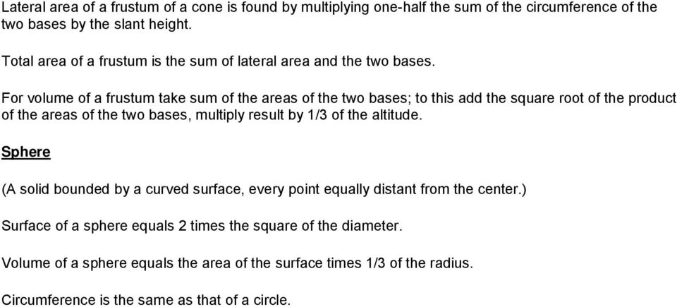 For volume of a frustum take sum of the areas of the two bases; to this add the square root of the product of the areas of the two bases, multiply result by 1/3 of