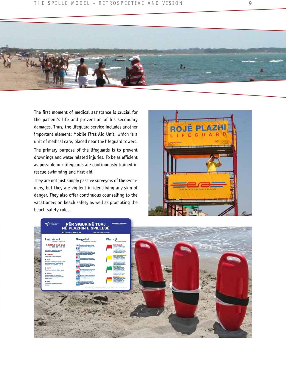 The primary purpose of the lifeguards is to prevent drownings and water related injuries.
