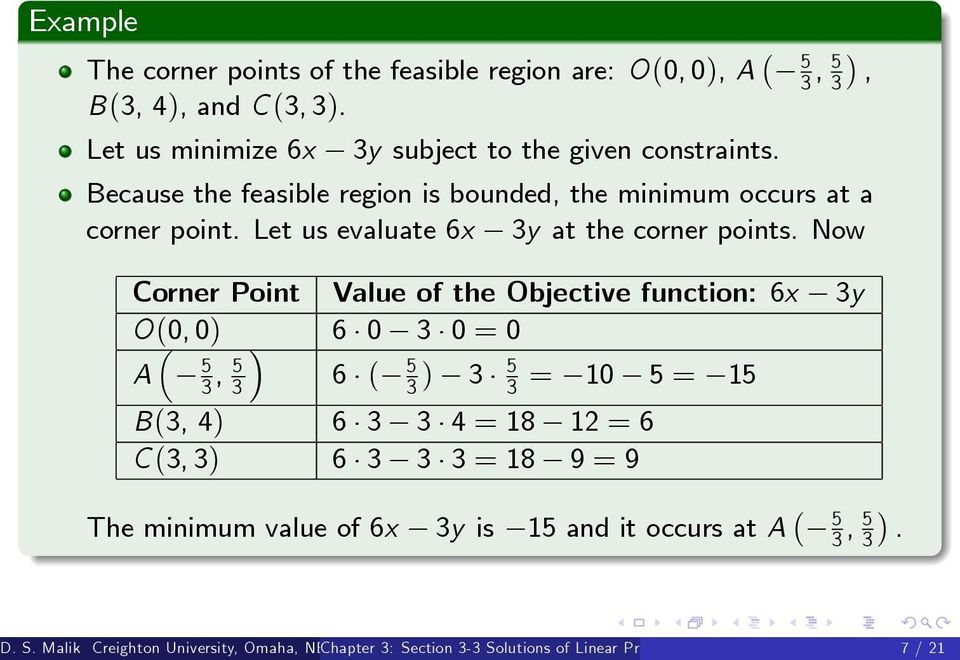 Now Corner Point Value of the Objective function: 6x 3y O(0, 0) 6 0 3 0 = 0 A 5 3, 5 5 3 6 ( 3 ) 3 5 3 = 10 5 = 15 B(3, 4) 6 3 3 4 = 18 12 = 6 C (3, 3) 6 3