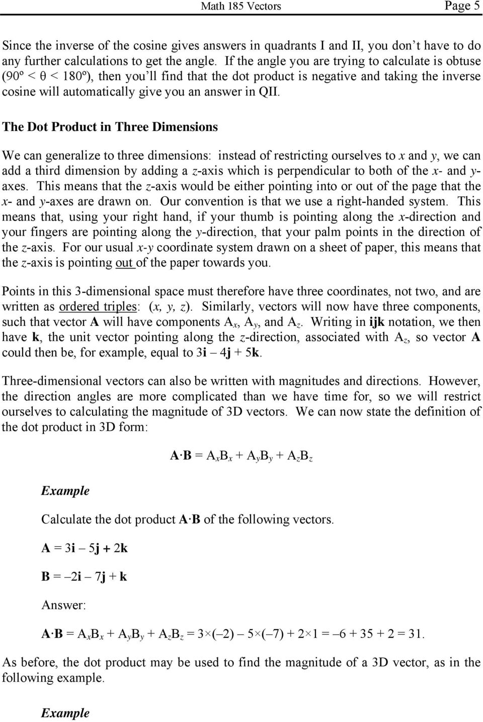 The Dot Product in Three Dimensions We can generalize to three dimensions: instead of restricting ourselves to x and y, we can add a third dimension by adding a z-axis which is perpendicular to both