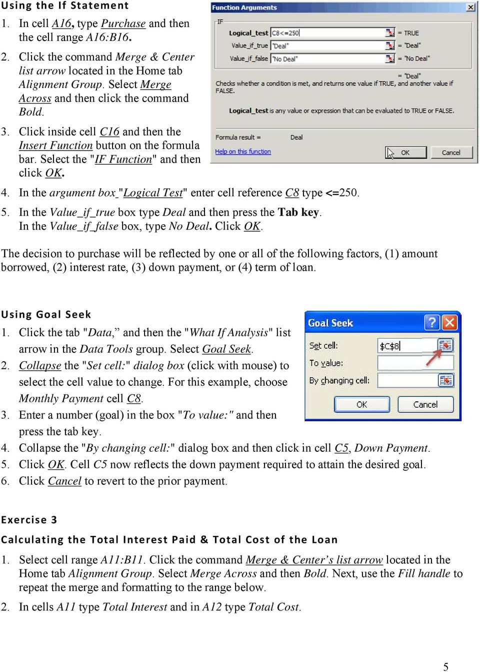 In the argument box "Logical Test" enter cell reference C8 type <=250. 5. In the Value_if_true box type Deal and then press the Tab key. In the Value_if_false box, type No Deal. Click OK.