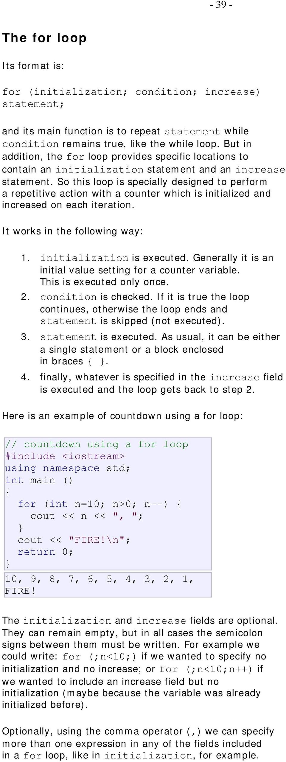 So this loop is specially designed to perform a repetitive action with a counter which is initialized and increased on each iteration. It works in the following way: 1. initialization is executed.