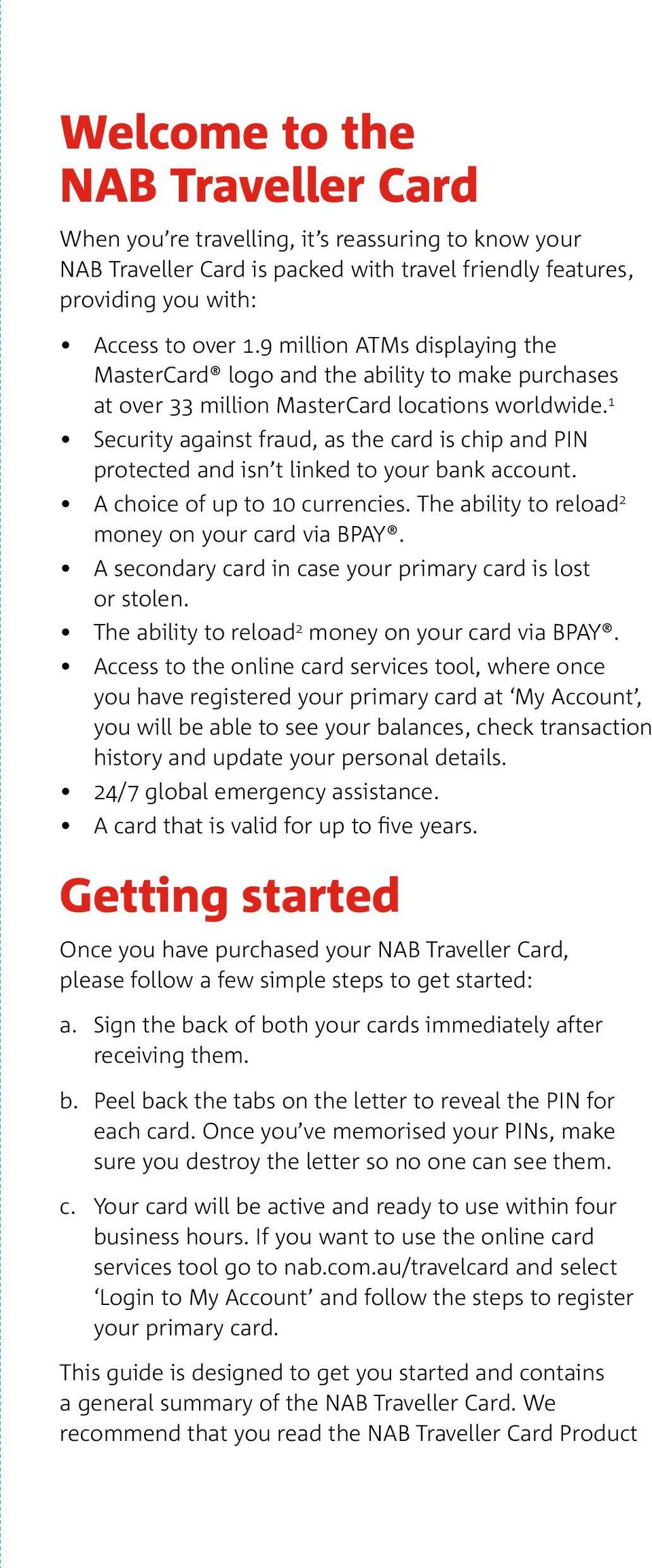 1 Security against fraud, as the card is chip and PIN protected and isn t linked to your bank account. A choice of up to 10 currencies. The ability to reload 2 money on your card via BPAY.