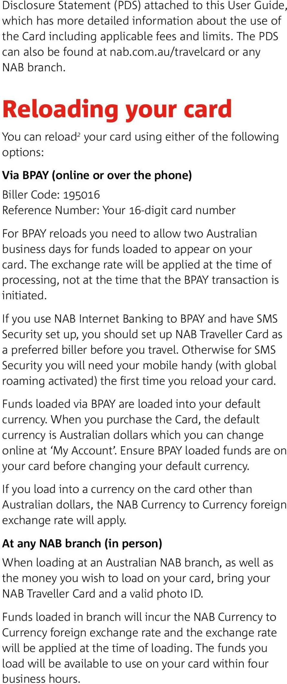 Reloading your card You can reload 2 your card using either of the following options: Via BPAY (online or over the phone) Biller Code: 195016 Reference Number: Your 16-digit card number For BPAY
