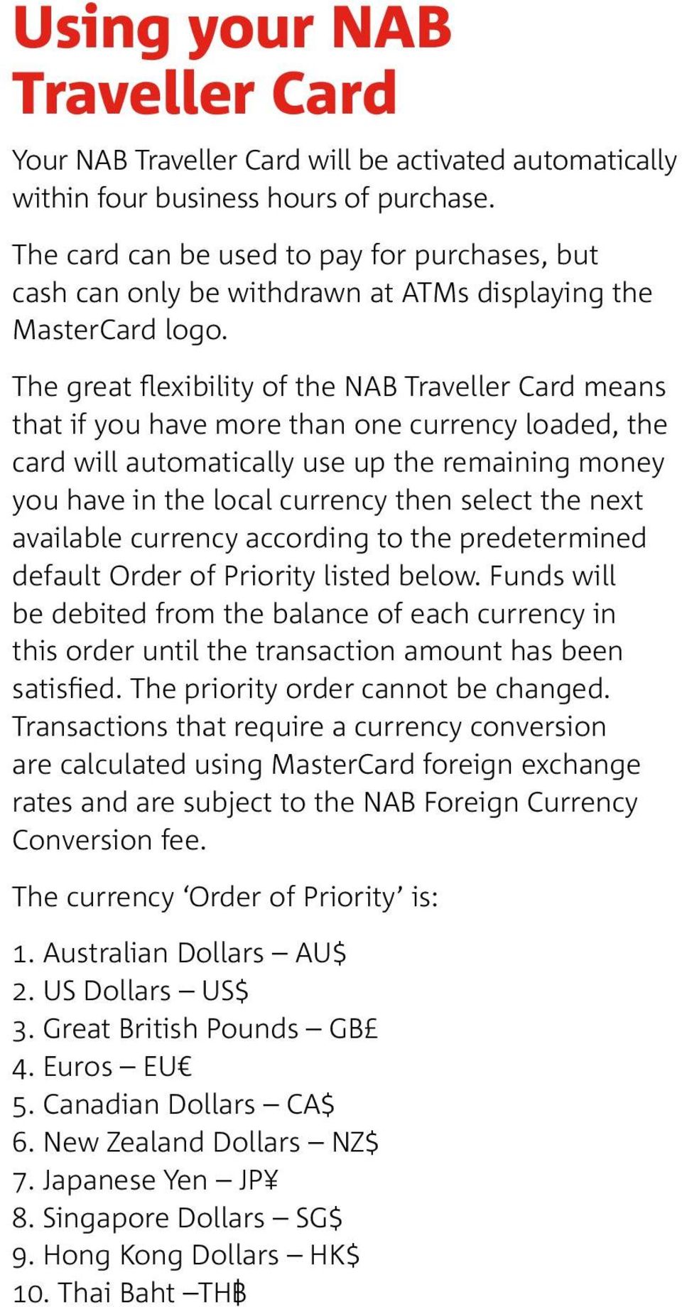 The great flexibility of the NAB Traveller Card means that if you have more than one currency loaded, the card will automatically use up the remaining money you have in the local currency then select