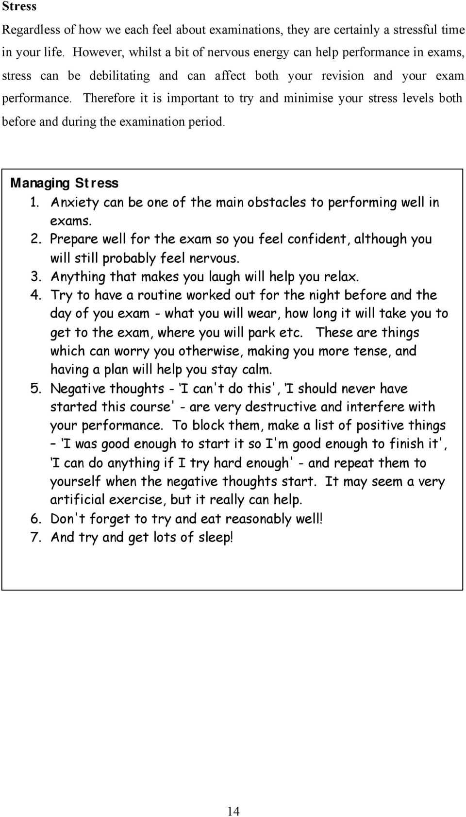 Therefore it is important to try and minimise your stress levels both before and during the examination period. Managing Stress 1. Anxiety can be one of the main obstacles to performing well in exams.