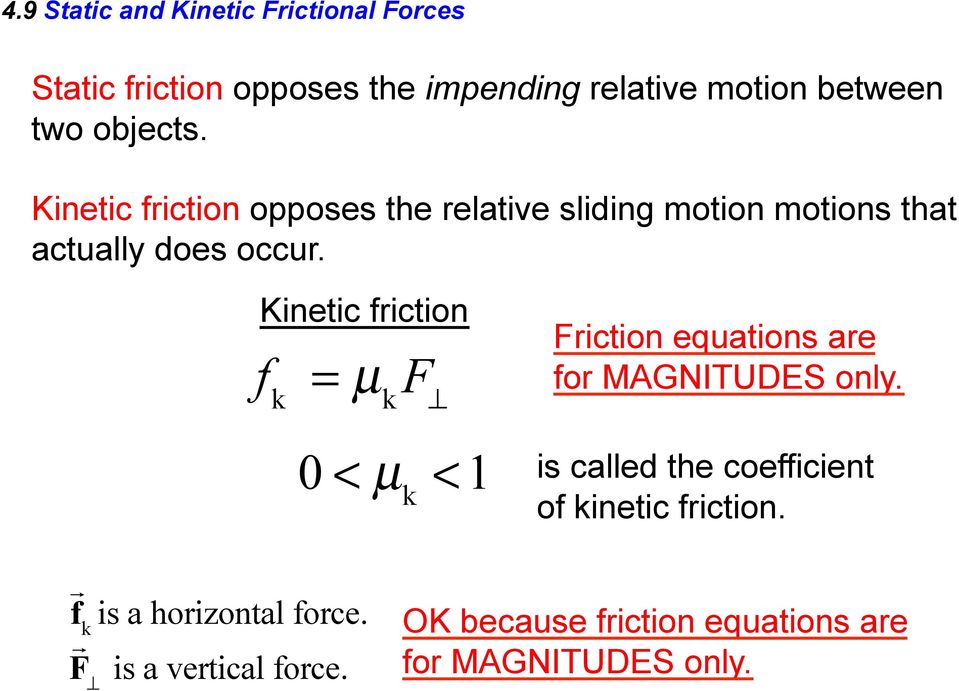 Kinetic friction f k = µ F k 0 < µ < 1 k Friction equations are for MAGNITUDES only.
