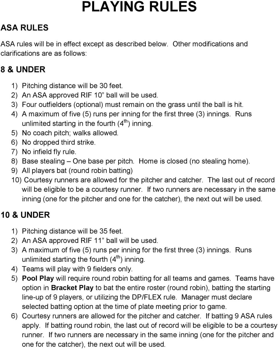 Runs unlimited starting in the fourth (4 th ) inning. 5) No coach pitch; walks allowed. 6) No dropped third strike. 7) No infield fly rule. 8) Base stealing One base per pitch.