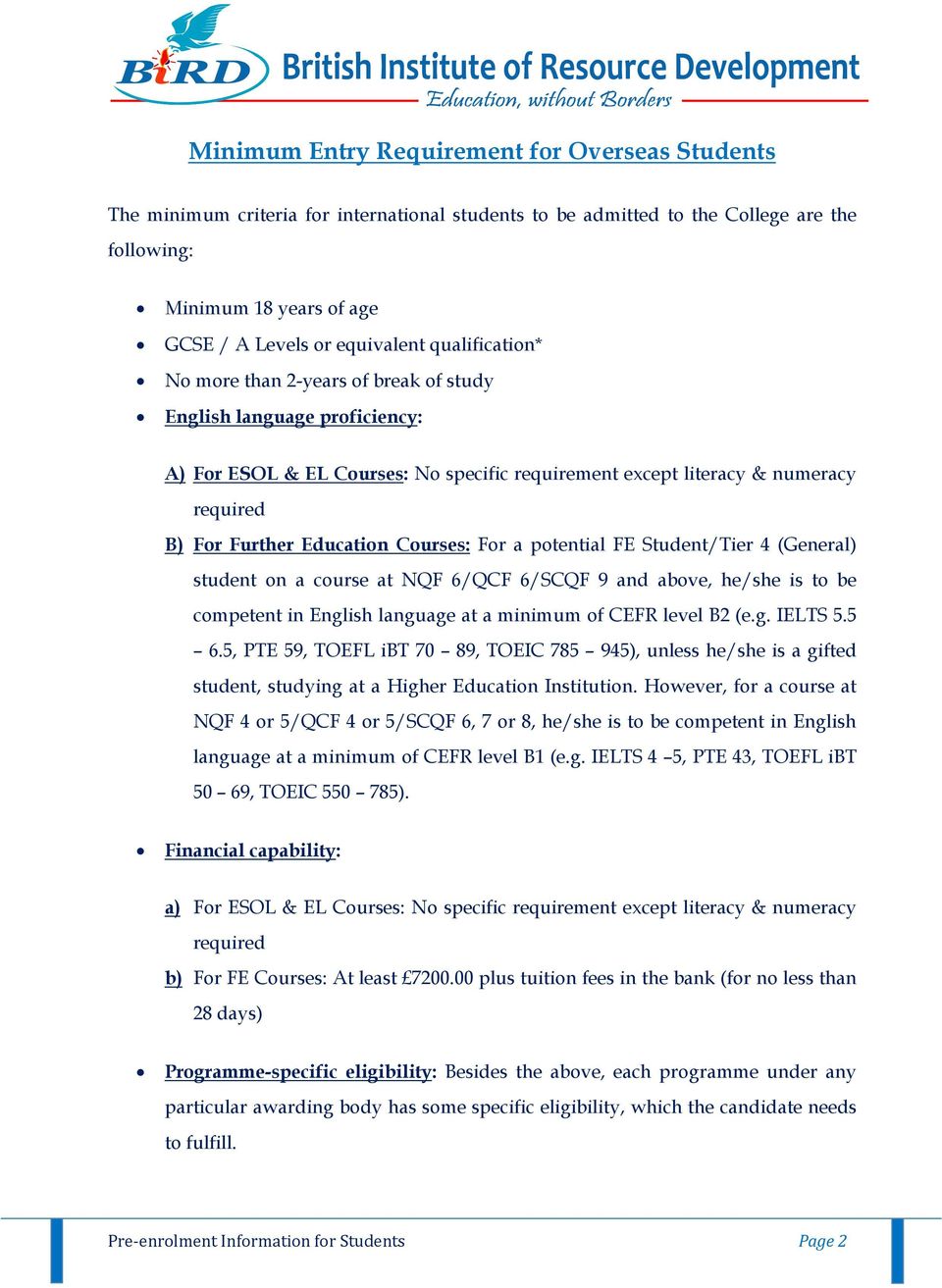 a potential FE Student/Tier 4 (General) student on a course at NQF 6/QCF 6/SCQF 9 and above, he/she is to be competent in English language at a minimum of CEFR level B2 (e.g. IELTS 5.5 6.