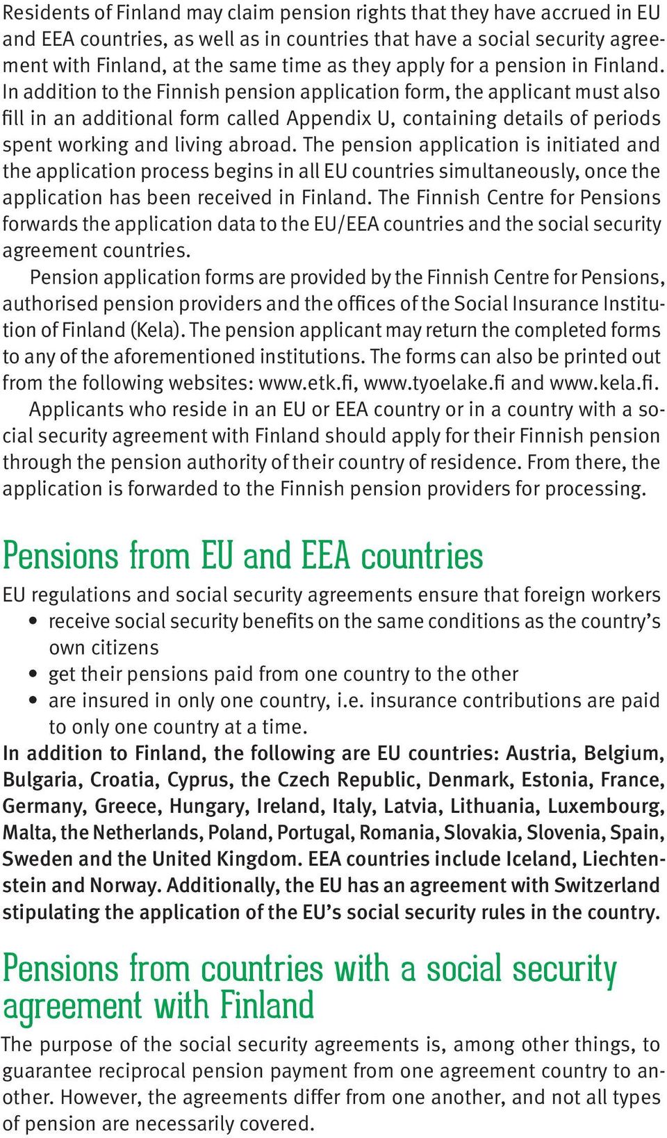 In addition to the Finnish pension application form, the applicant must also fill in an additional form called Appendix U, containing details of periods spent working and living abroad.