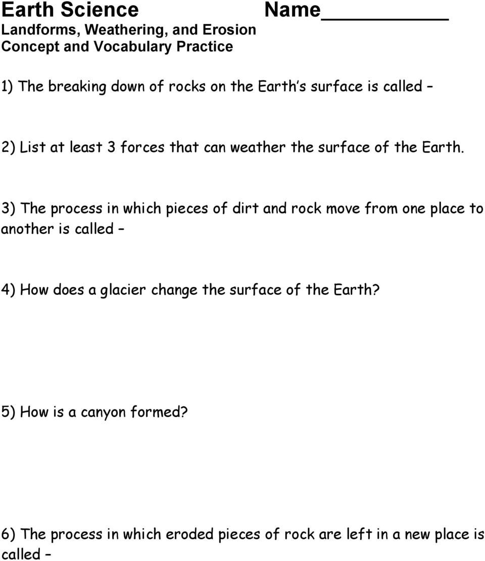 3) The process in which pieces of dirt and rock move from one place to another is called 4) How does a