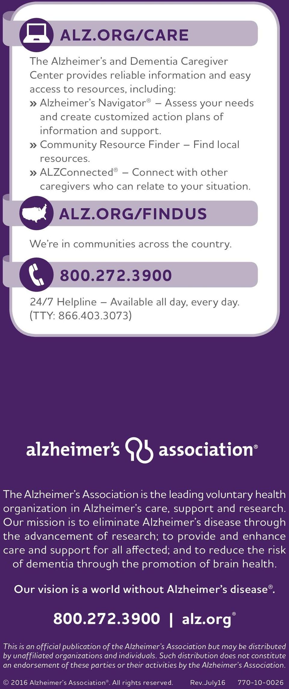 800.272.3900 24/7 Helpline Available all day, every day. (TTY: 866.403.3073) The Alzheimer s Association is the leading voluntary health organization in Alzheimer s care, support and research.