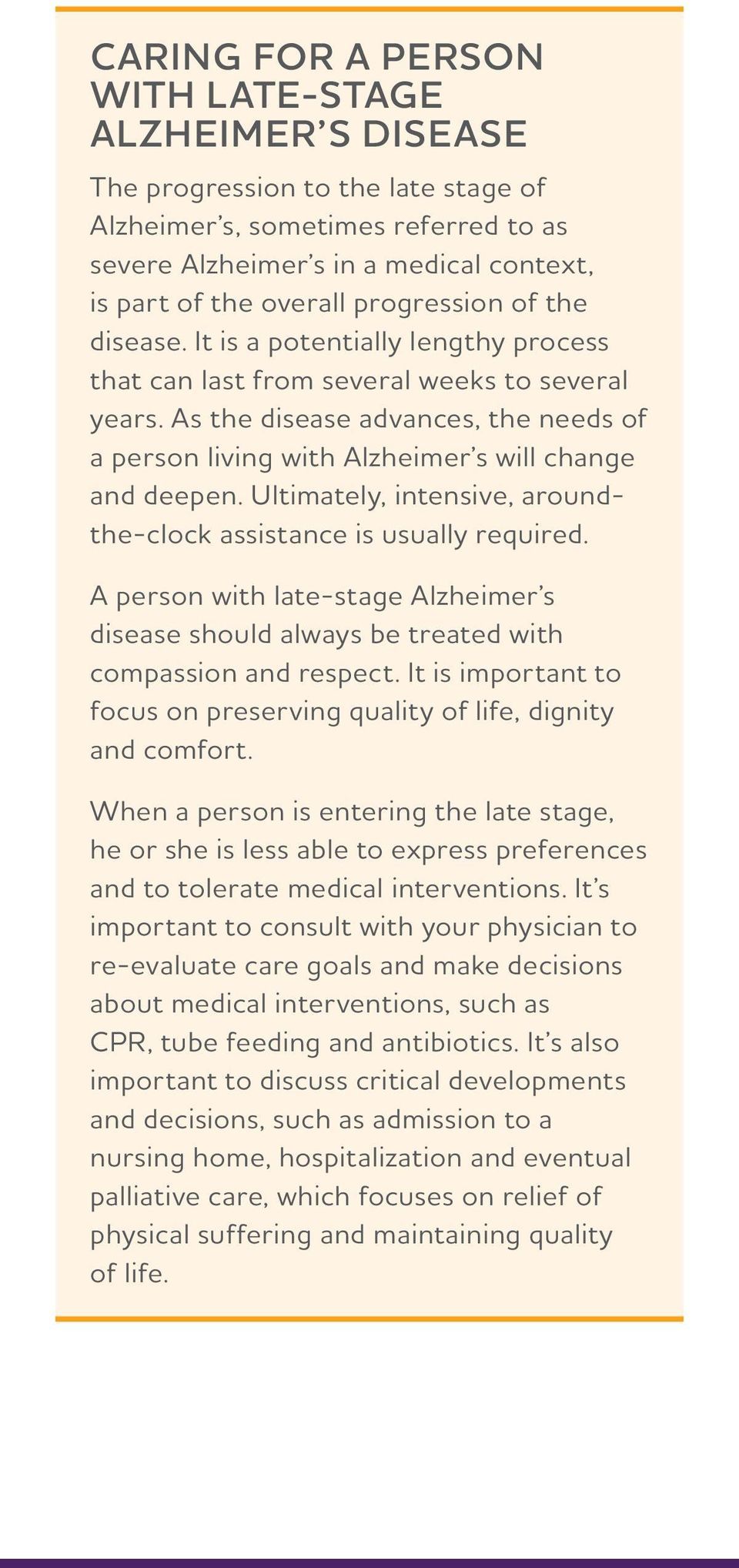 As the disease advances, the needs of a person living with Alzheimer s will change and deepen. Ultimately, intensive, aroundthe-clock assistance is usually required.