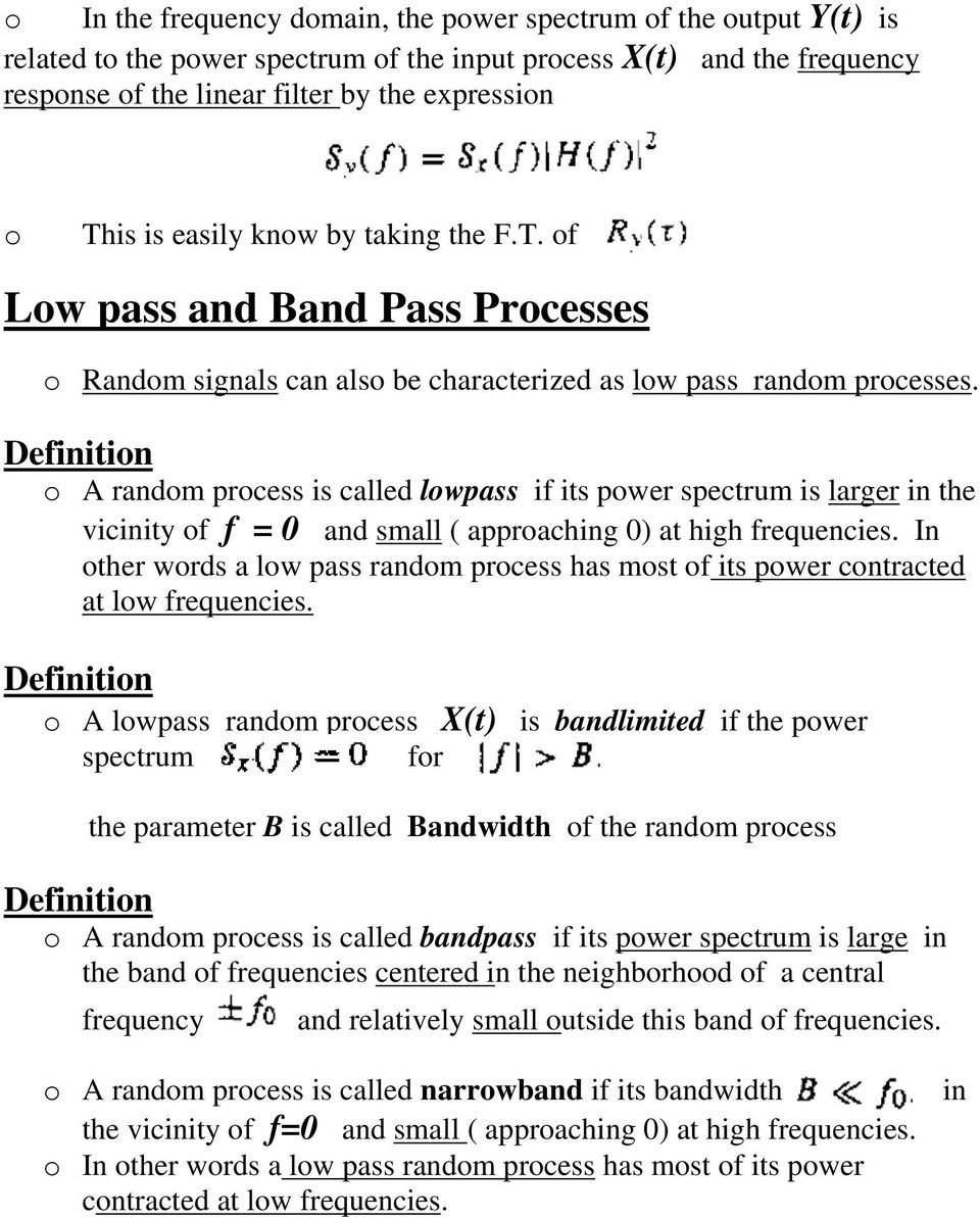 Definition o A random process is called lowpass if its power spectrum is larger in the vicinity of f = 0 and small ( approaching 0) at high frequencies.