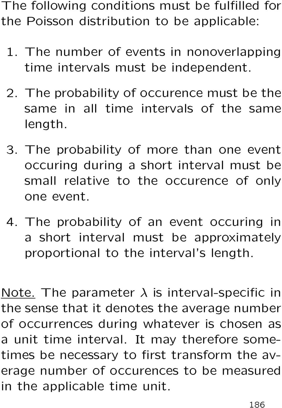 The probability of more than one event occuring during a short interval must be small relative to the occurence of only one event. 4.