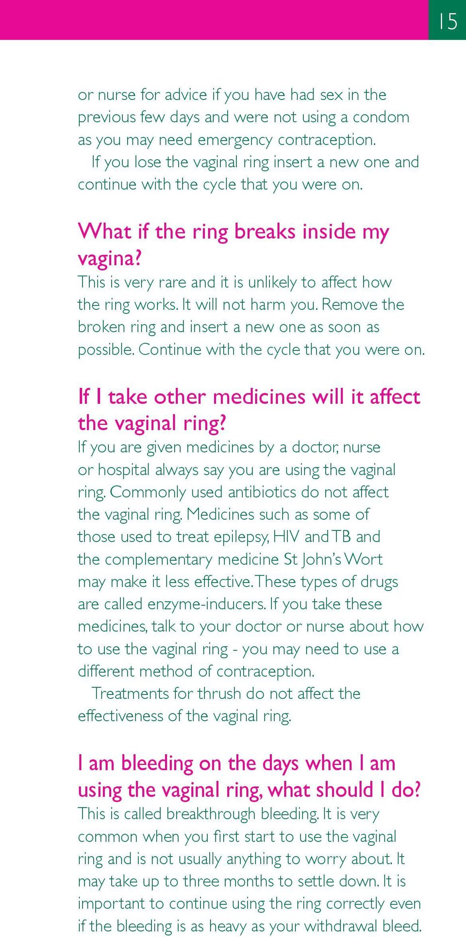It will not harm you. Remove the broken ring and insert a new one as soon as possible. Continue with the cycle that you were on. If I take other medicines will it affect the vaginal ring?