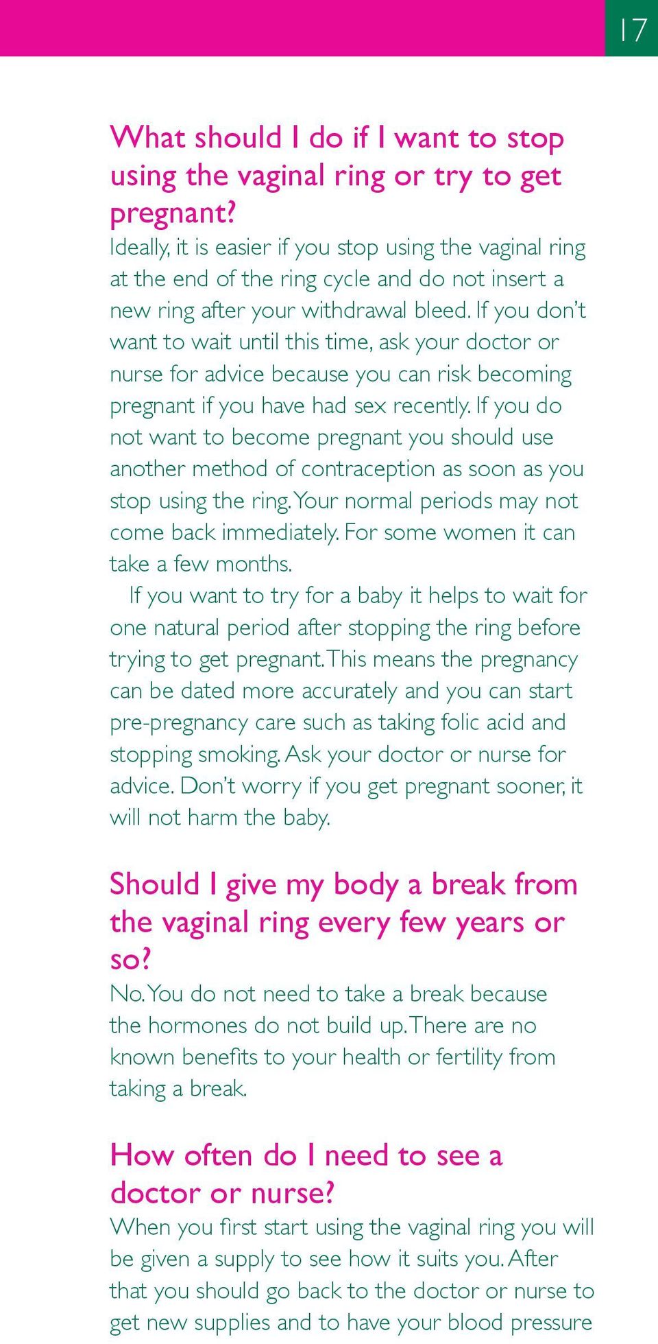 If you don t want to wait until this time, ask your doctor or nurse for advice because you can risk becoming pregnant if you have had sex recently.