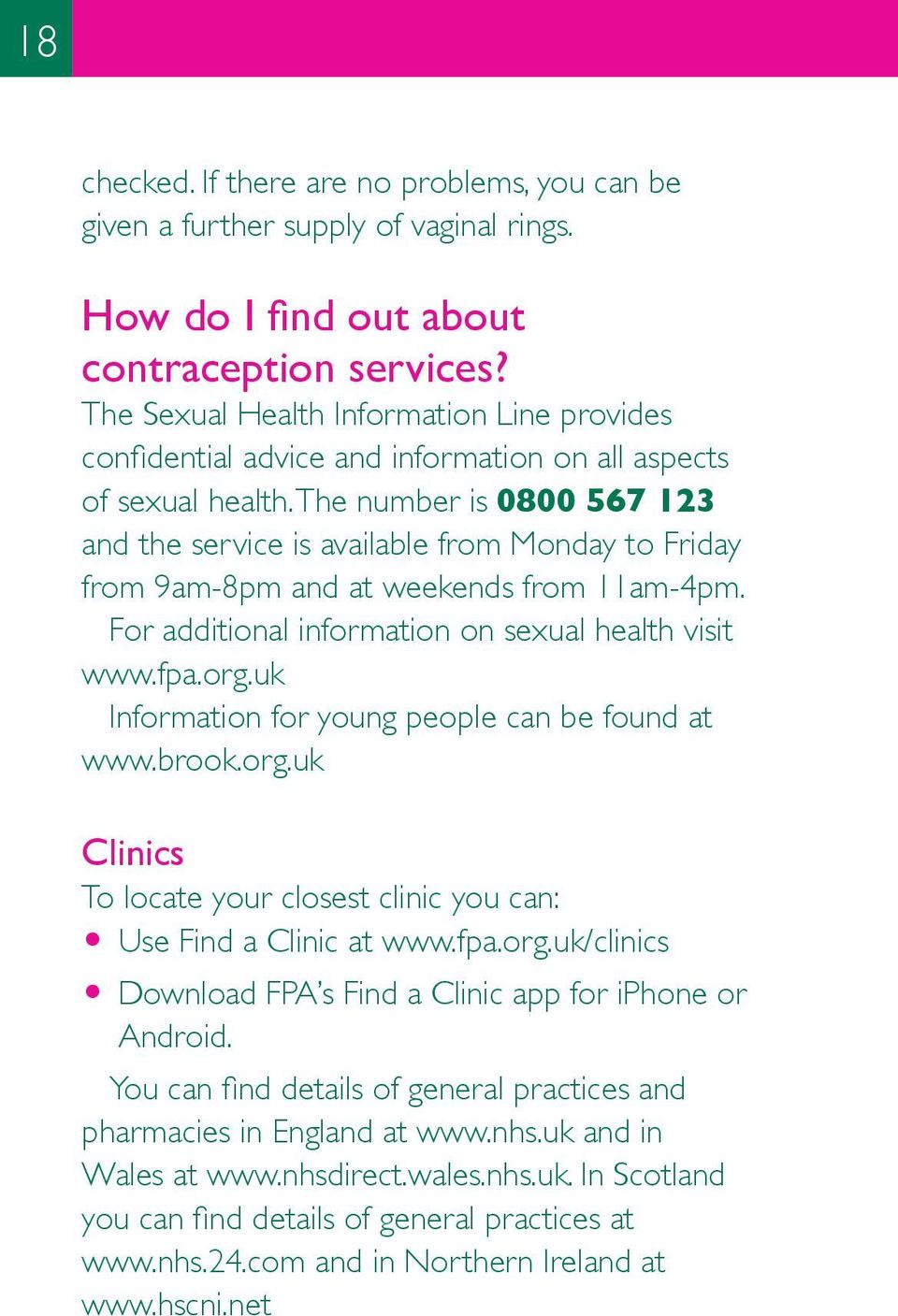 The number is 0800 567 123 and the service is available from Monday to Friday from 9am-8pm and at weekends from 11am-4pm. For additional information on sexual health visit www.fpa.org.