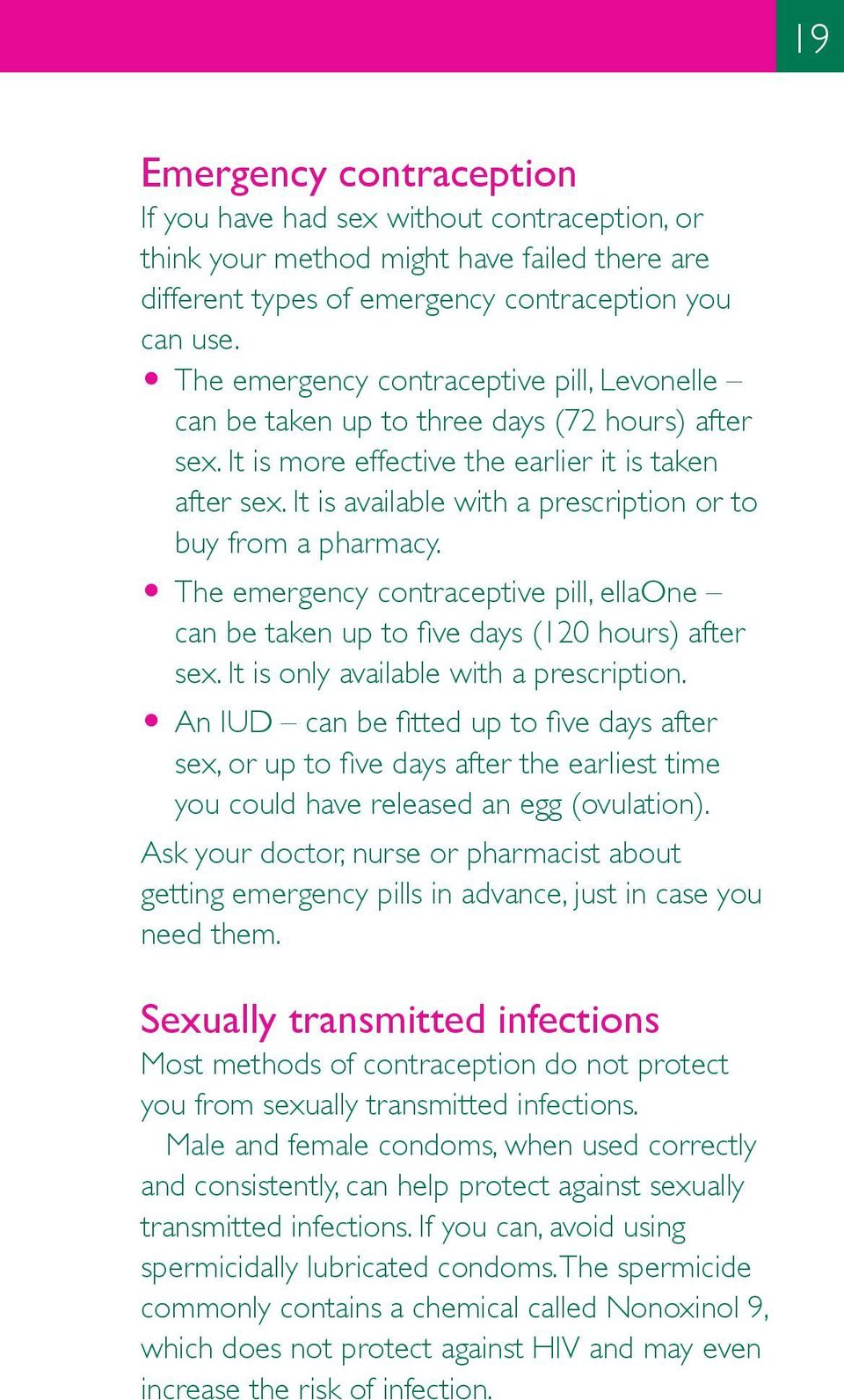 It is available with a prescription or to buy from a pharmacy. O The emergency contraceptive pill, ellaone can be taken up to five days (120 hours) after sex. It is only available with a prescription.