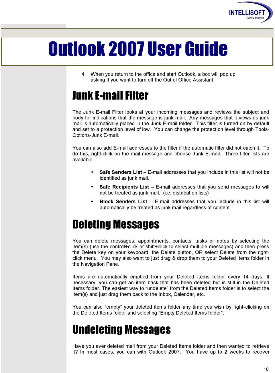 Any messages that it views as junk mail is automatically placed in the Junk E-mail folder. This filter is turned on by default and set to a protection level of low.