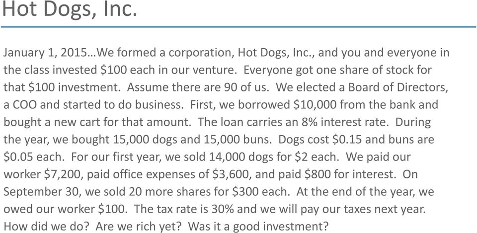 The loan carries an 8% interest rate. During the year, we bought 15,000 dogs and 15,000 buns. Dogs cost $0.15 and buns are $0.05 each. For our first year, we sold 14,000 dogs for $2 each.