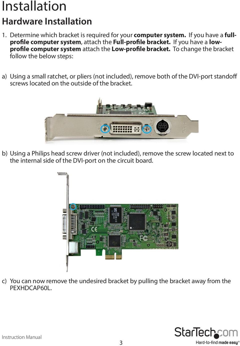 To change the bracket follow the below steps: a) Using a small ratchet, or pliers (not included), remove both of the DVI-port standoff screws located on the outside