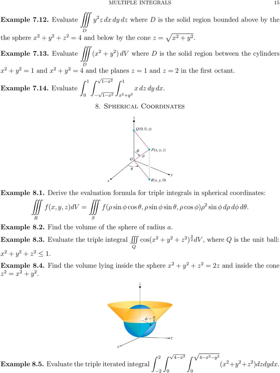 Evaluate ˆ 1 ˆ 1 x ˆ 2 1 1 x 2 x 2 +y 2 x dz dy dx. 8. Spherical Coordinates Example 8.1. erive the evaluation formula for triple integrals in spherical coordinates: f(x, y, z)dv = f(ρ sin φ cos θ, ρ sin φ sin θ, ρ cos φ)ρ 2 sin φ dρ dφ dθ.