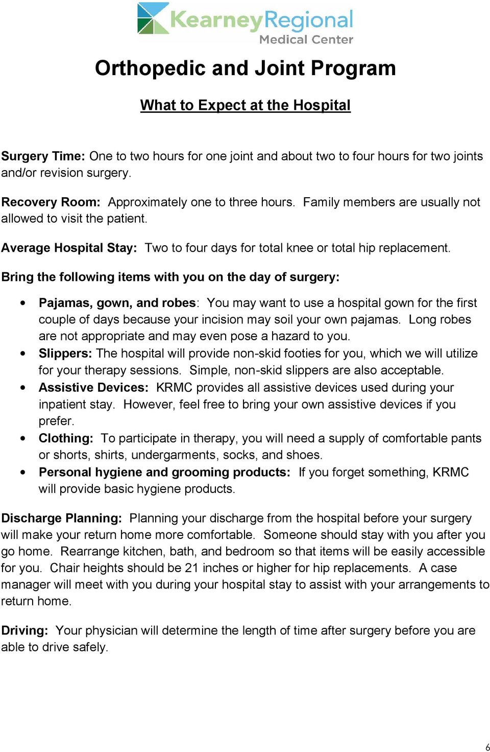 Bring the following items with you on the day of surgery: Pajamas, gown, and robes: You may want to use a hospital gown for the first couple of days because your incision may soil your own pajamas.