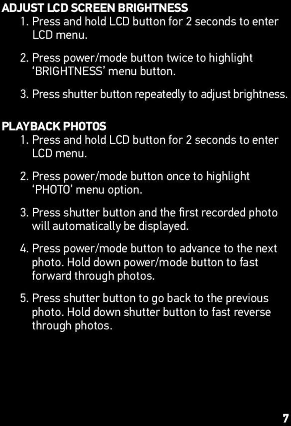 3. Press shutter button and the first recorded photo will automatically be displayed. 4. Press power/mode button to advance to the next photo.