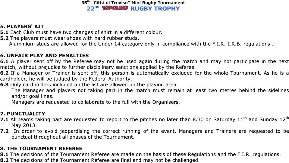 1 A player sent off by the Referee may not be used again during the match and may not participate in the next match, without prejudice to further disciplinary sanctions applied by the Referee. 6.