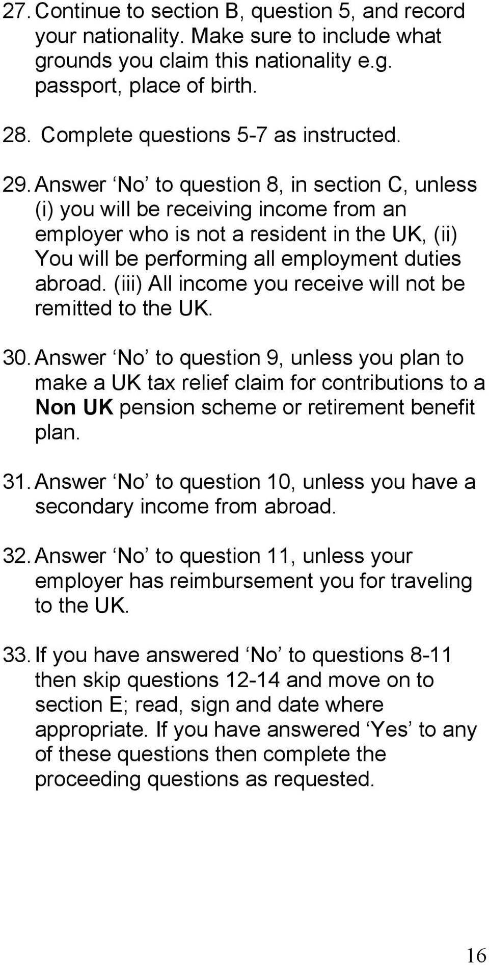 Answer No to question 8, in section C, unless (i) you will be receiving income from an employer who is not a resident in the UK, (ii) You will be performing all employment duties abroad.