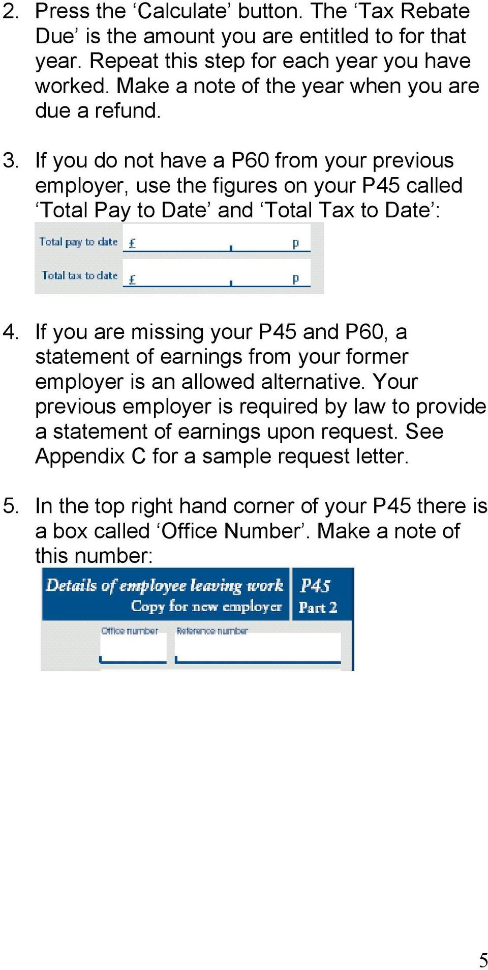 If you do not have a P60 from your previous employer, use the figures on your P45 called Total Pay to Date and Total Tax to Date : 4.