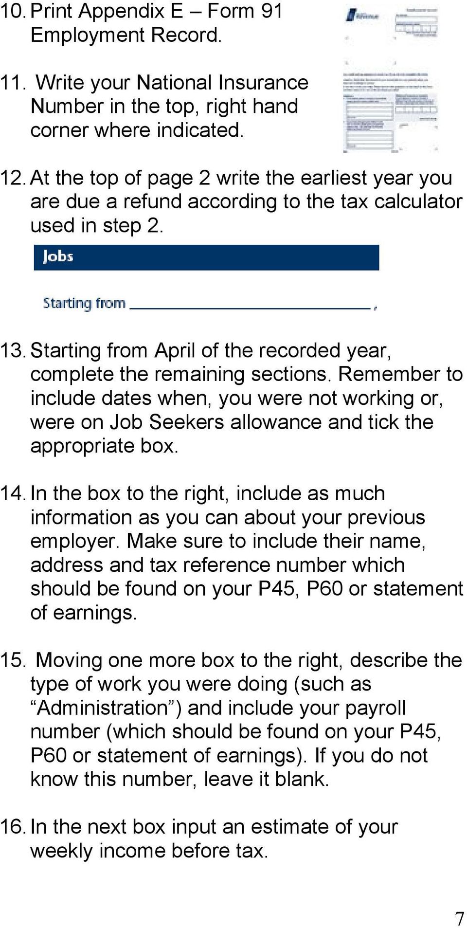 Remember to include dates when, you were not working or, were on Job Seekers allowance and tick the appropriate box. 14.