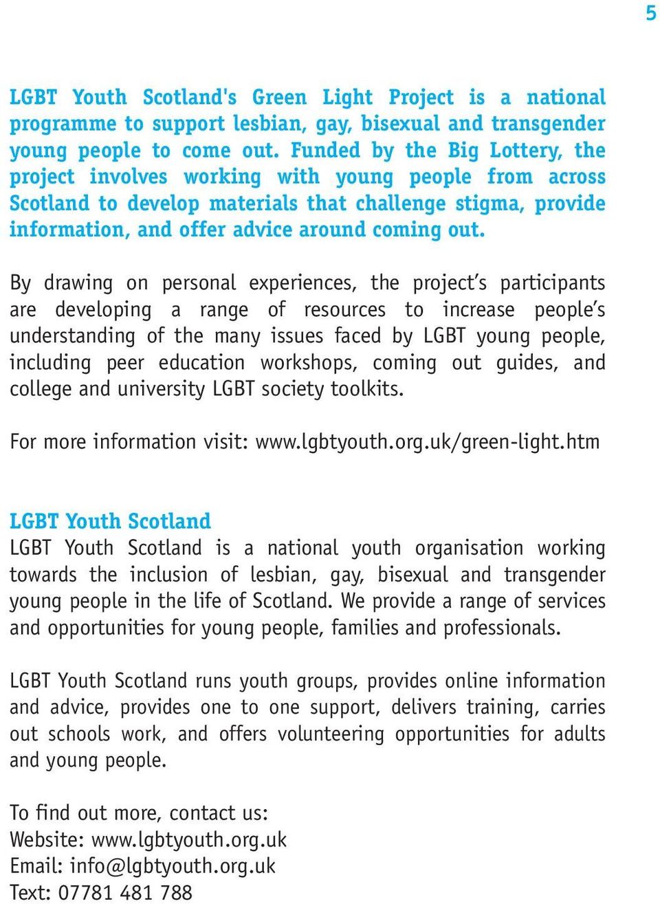 By drawing on personal experiences, the project s participants are developing a range of resources to increase people s understanding of the many issues faced by LGBT young people, including peer