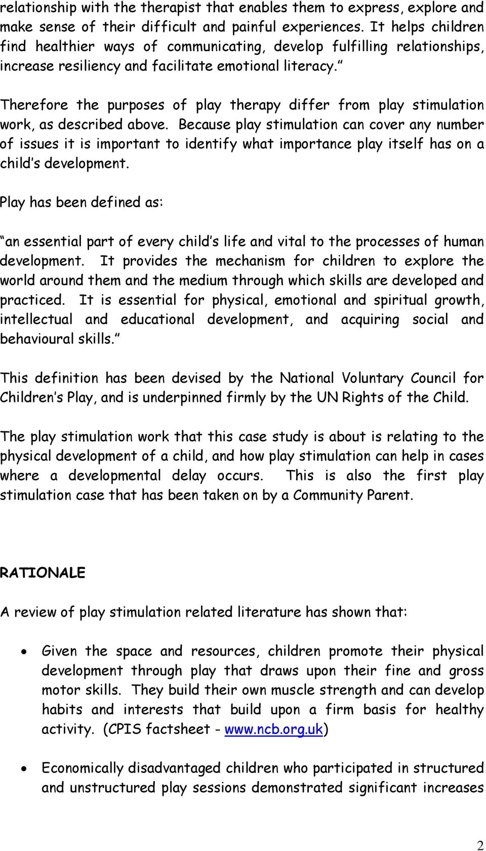 Therefore the purposes of play therapy differ from play stimulation work, as described above.