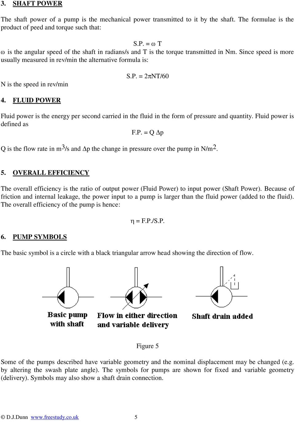 FLUID POWER Fluid power is the energy per second carried in the fluid in the form of pressure and quantity. Fluid power is defined as F.P. = Q p Q is the flow rate in m 3 /s and p the change in pressure over the pump in N/m 2.