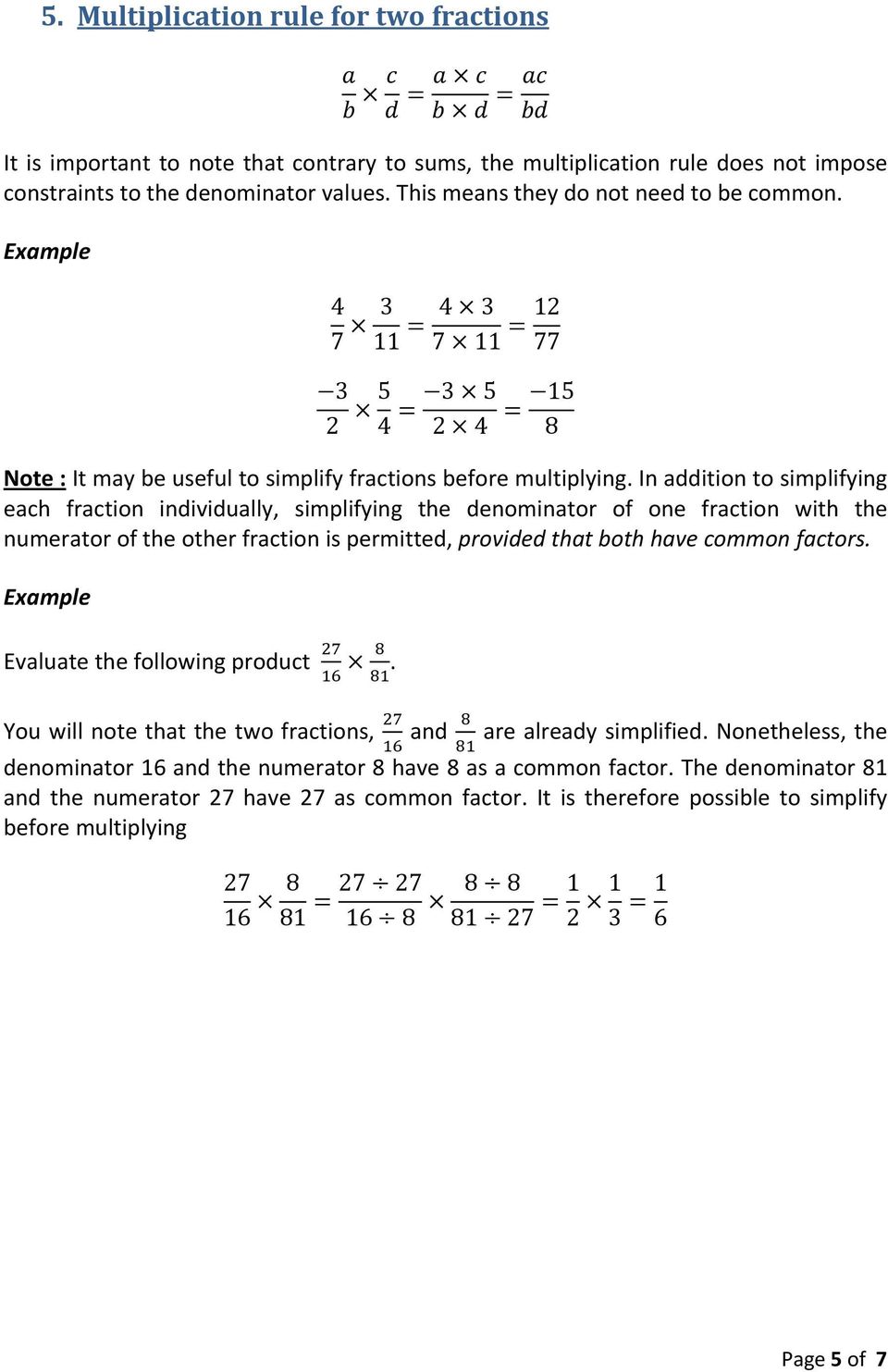 In addition to simplifying each fraction individually, simplifying the denominator of one fraction with the numerator of the other fraction is permitted, provided that both have common factors.