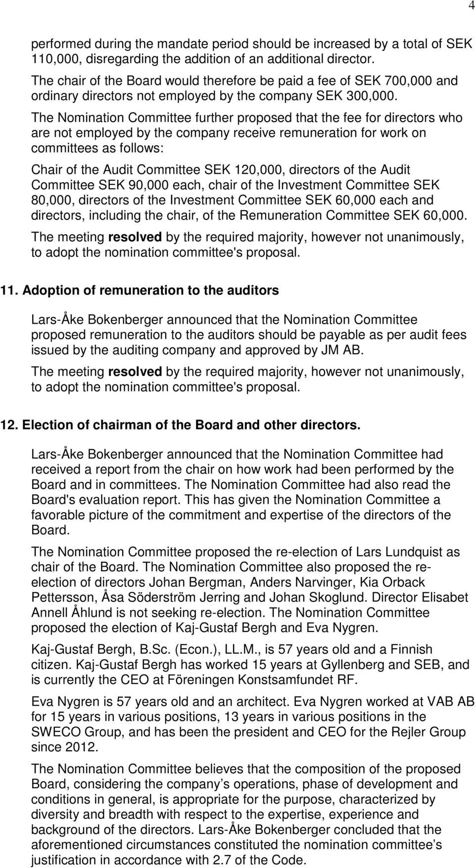 The Nomination Committee further proposed that the fee for directors who are not employed by the company receive remuneration for work on committees as follows: Chair of the Audit Committee SEK