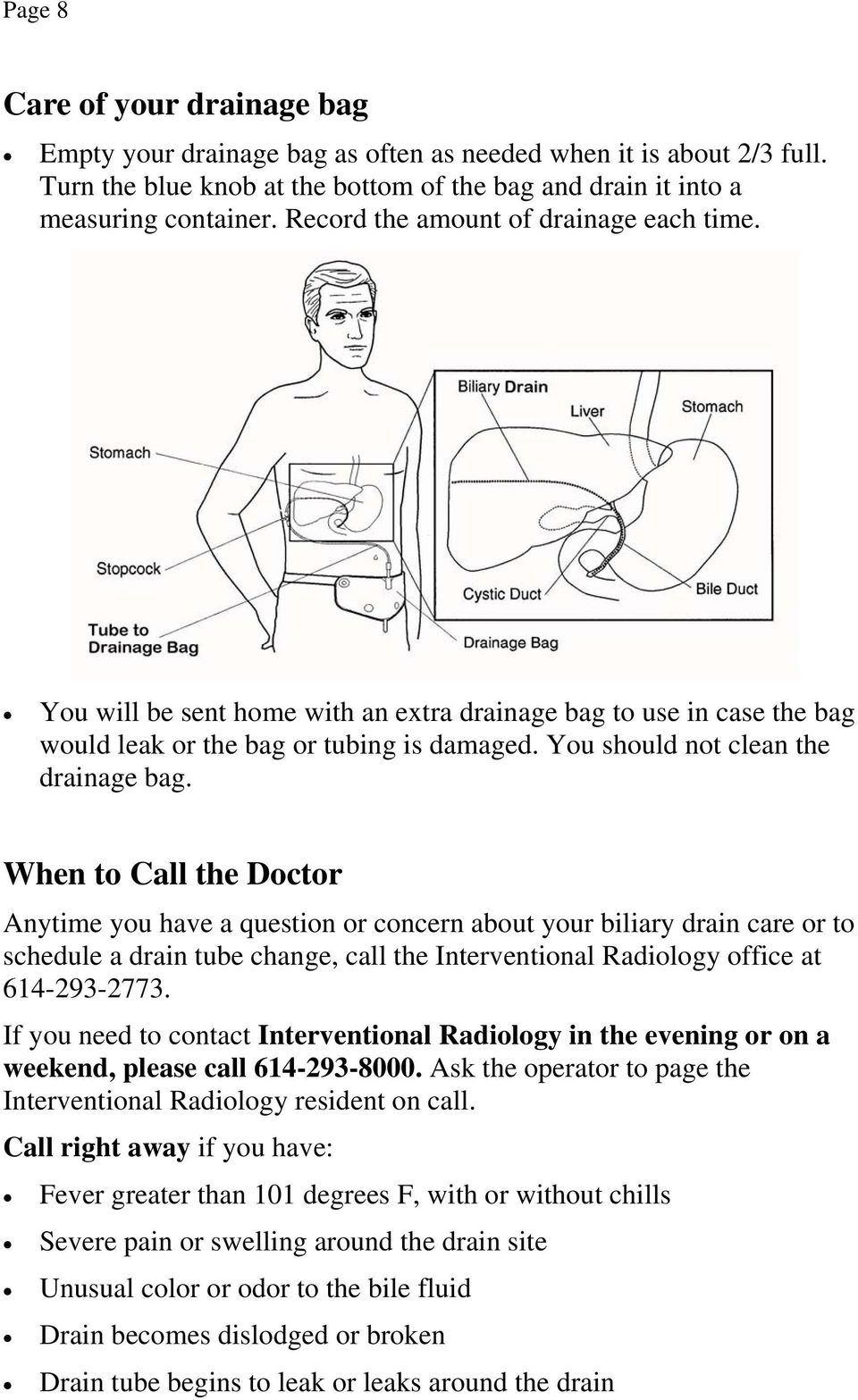 When to Call the Doctor Anytime you have a question or concern about your biliary drain care or to schedule a drain tube change, call the Interventional Radiology office at 614-293-2773.
