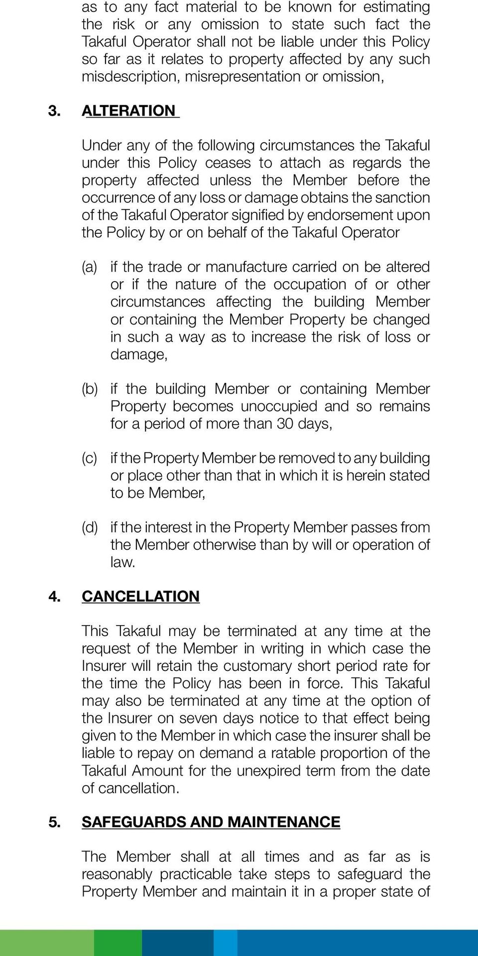 ALTERATION Under any of the following circumstances the Takaful under this Policy ceases to attach as regards the property affected unless the Member before the occurrence of any loss or damage