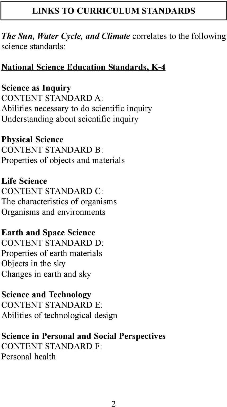 Science CONTENT STANDARD C: The characteristics of organisms Organisms and environments Earth and Space Science CONTENT STANDARD D: Properties of earth materials Objects in the