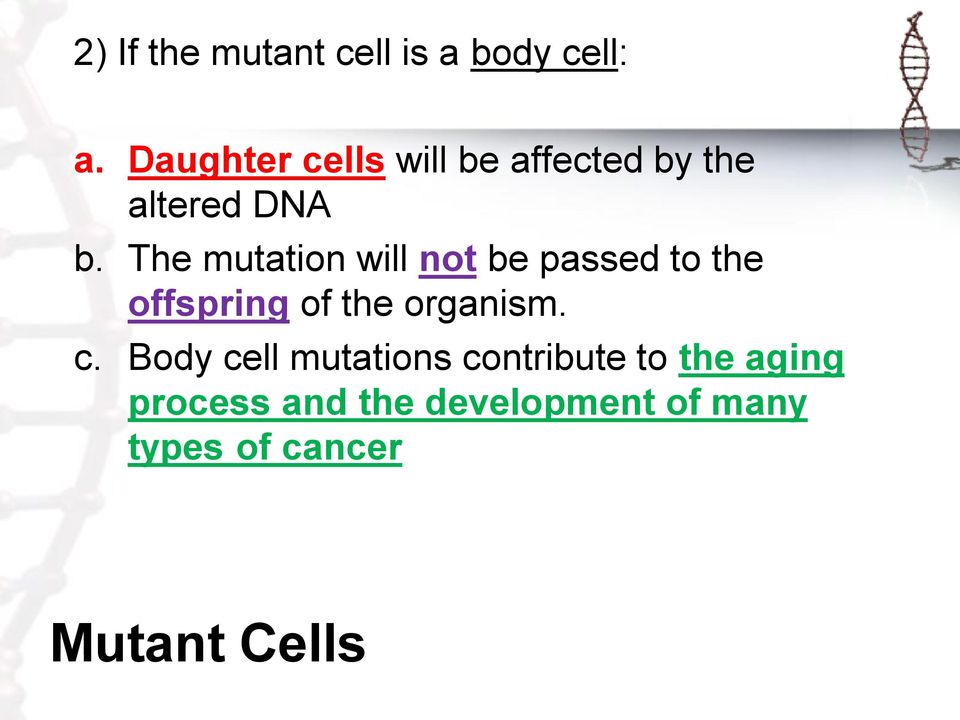 The mutation will not be passed to the offspring of the organism. c.