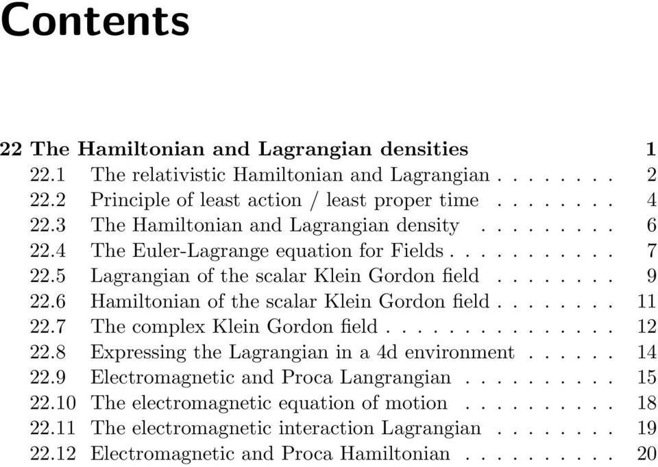 6 Hamiltonian of the scalar Klein Gordon field........ 11 22.7 The complex Klein Gordon field............... 12 22.8 Expressing the Lagrangian in a 4d environment...... 14 22.