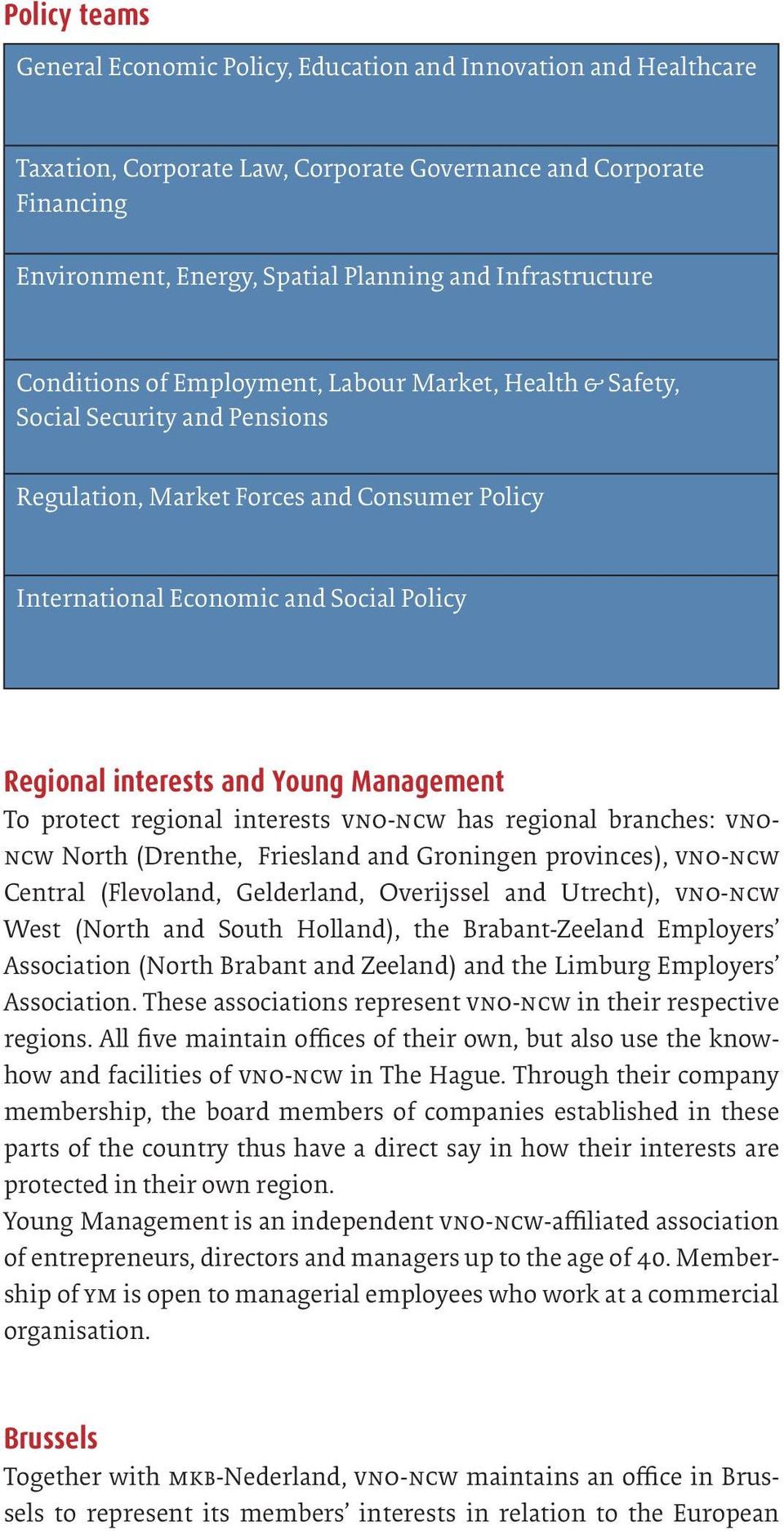 interests and Young Management To protect regional interests vno-ncw has regional branches: vnoncw North (Drenthe, Friesland and Groningen provinces), vno-ncw Central (Flevoland, Gelderland,