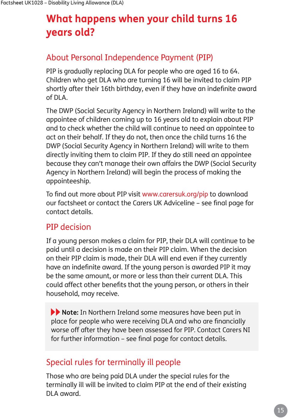 The DWP (Social Security Agency in Northern Ireland) will write to the appointee of children coming up to 16 years old to explain about PIP and to check whether the child will continue to need an