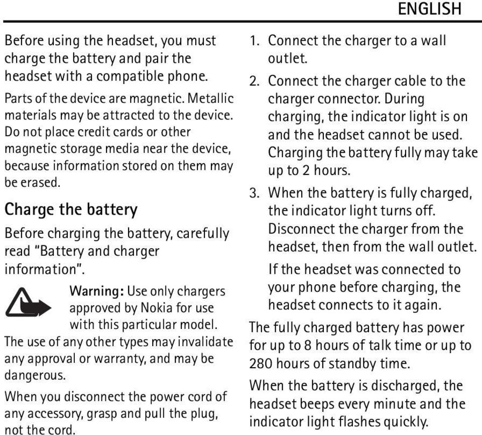 Charge the battery Before charging the battery, carefully read Battery and charger information. Warning: Use only chargers approved by Nokia for use with this particular model.